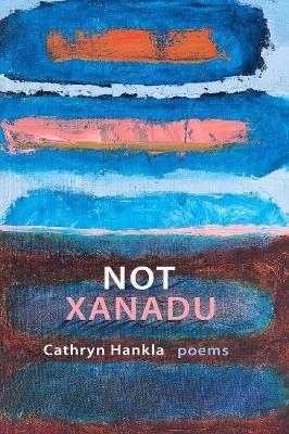 Not Xanadu - Cathryn Hankla