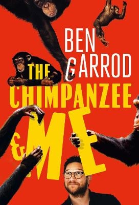 The Chimpanzee & Me - Ben Garrod