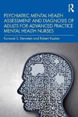 Psychiatric Mental Health Assessment and Diagnosis of Adults for Advanced Practice Mental Health Nurses - Kunsook S. Bernstein, Robert Kaplan