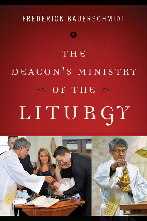 The Deacon's Ministry of the Liturgy - Frederick Bauerschmidt