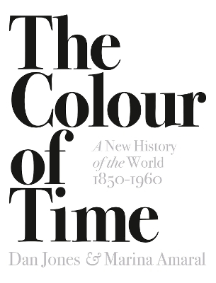 The Colour of Time: A New History of the World, 1850-1960 - Dan Jones, Marina Amaral