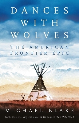 Dances with Wolves: The American Frontier Epic including The Holy Road - Michael Blake