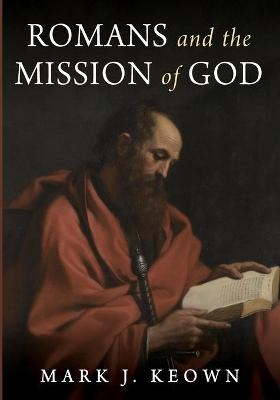 Romans and the Mission of God - Mark J Keown
