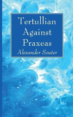 Tertullian Against Praxeas - Alexander Souter