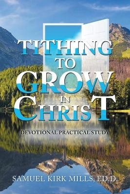 Tithing to Grow in Christ - Samuel Kirk Mills Ed D