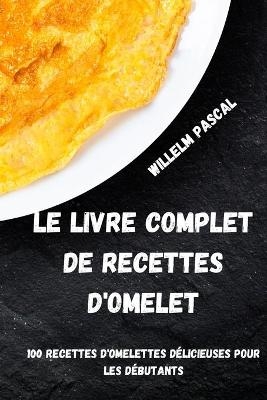 Le Livre Complet de Recettes d'Omelet -  Willelm Pascal