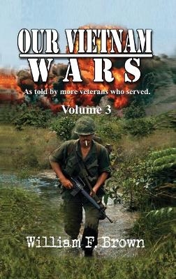 Our Vietnam Wars, Volume 3 - William F Brown