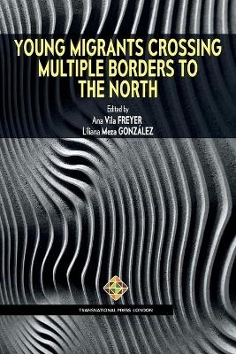 Young Migrants Crossing Multiple Borders to the North - Ana Vila Freyer