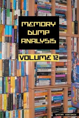 Memory Dump Analysis Anthology, Volume 12 - Dmitry Vostokov,  Software Diagnostics Institute
