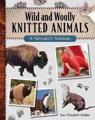 Wild and Woolly Knitted Animals - Sara Elizabeth Kellner