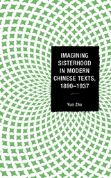 Imagining Sisterhood in Modern Chinese Texts, 1890-1937 -  Yun Zhu