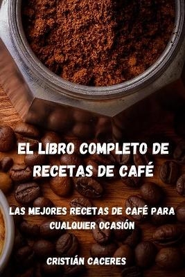 El Libro Completo de Recetas de Café -  Cristián Caceres