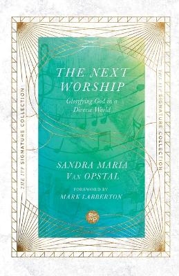 The Next Worship – Glorifying God in a Diverse World - Sandra Maria Van Opstal, Mark Labberton
