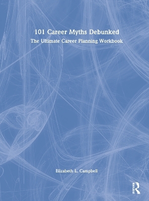 101 Career Myths Debunked - Elizabeth L. Campbell