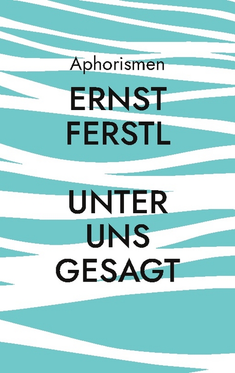 Unter uns gesagt - Ernst Ferstl