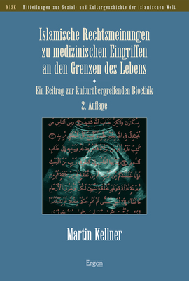 Islamische Rechtsmeinungen zu medizinischen Eingriffen an den Grenzen des Lebens - Martin Kellner