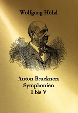 Anton Bruckners Symphonien I bis V - Wolfgang Hölzl