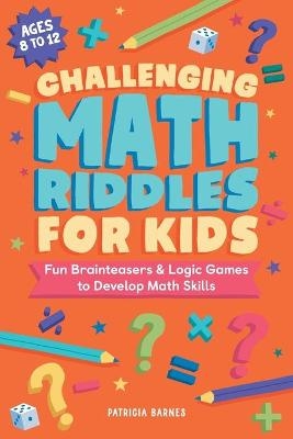 Challenging Math Riddles for Kids - Patricia Barnes