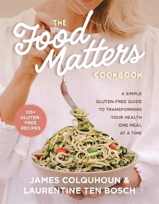 The Food Matters Cookbook - James Colquhoun, Laurentine Ten Bosch