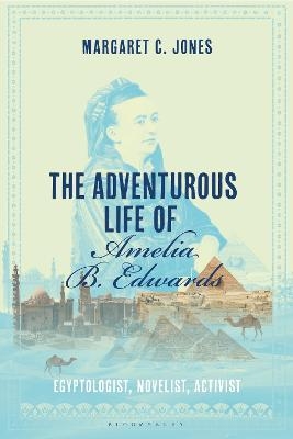 The Adventurous Life of Amelia B. Edwards - Margaret C. Jones