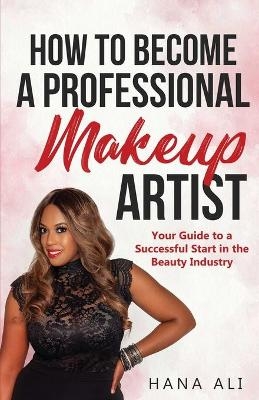 How to Become a Professional Makeup Artist - Hana Ali