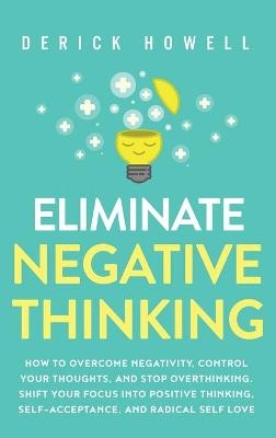 Eliminate Negative Thinking - Derick Howell