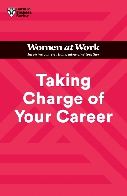 Taking Charge of Your Career (HBR Women at Work Series) -  Harvard Business Review, Dorie Clark, Avivah Wittenberg-Cox, Stacy Abrams, Lara Hodgson