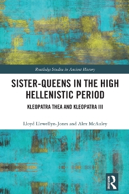 Sister-Queens in the High Hellenistic Period - Lloyd Llewellyn-Jones, Alex McAuley
