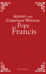 Advent and Christmas Wisdom From Pope Francis -  John Cleary