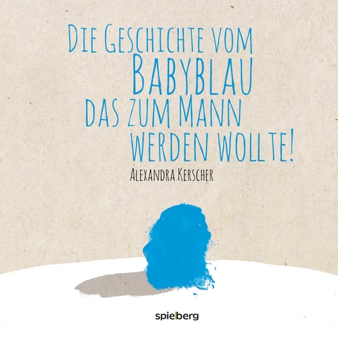 Die Geschichte vom BabyBlau das zum Mann werden wollte - Alexandra Kerscher