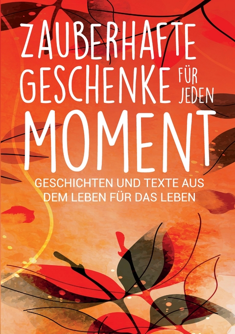 Zauberhafte Geschenke für jeden Moment - Silvia Heimburger, Kerstin Stolpe, Alexandra Ballhorn, Annette Kassebaum, Andrea Milbrodt, Birgit Mathon, Christine Eickert, Christine Meyne, Christine Schorer, Saskia Savita Schulte, Claudia Sattler, Claudia Zölch, Evelyn Häberlin, Heidi Rast, Isabella Ferdiny, Katharina Lettich, Lea Maria Wernli, Marlis Anna Krieger, Melanie Reißig, Regine Freimund, Rosemarie Simmendinger-Katai, Ulrike Claudia Krenn