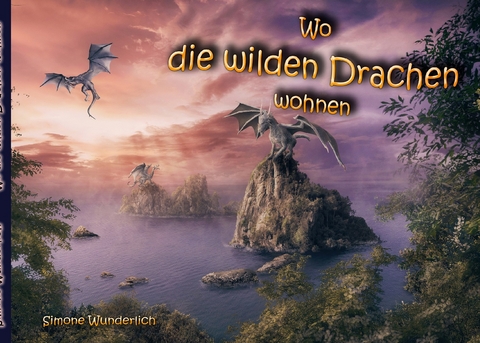 Wo die wilden Drachen wohnen - Simone Wunderlich