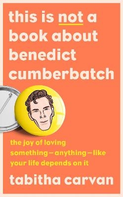 This is Not a Book About Benedict Cumberbatch - Tabitha Carvan