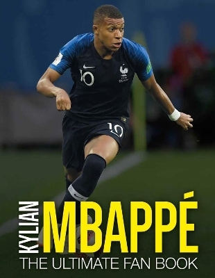 Kylian Mbappé: The Ultimate Fan Book - Iain Spragg