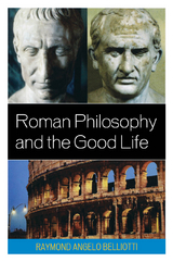 Roman Philosophy and the Good Life -  Raymond Angelo Belliotti