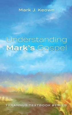 Understanding Mark's Gospel - Mark J Keown