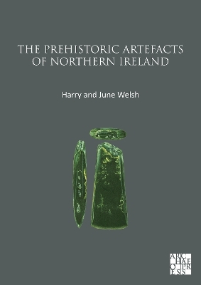 The Prehistoric Artefacts of Northern Ireland - Harry Welsh, June Welsh