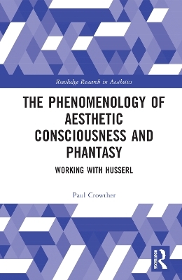 The Phenomenology of Aesthetic Consciousness and Phantasy - Paul Crowther