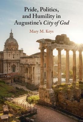 Pride, Politics, and Humility in Augustine’s City of God - Mary M. Keys