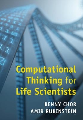 Computational Thinking for Life Scientists - Benny Chor, Amir Rubinstein