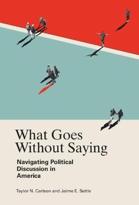 What Goes Without Saying - Taylor N. Carlson, Jaime E. Settle