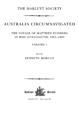Australia Circumnavigated. The Voyage of Matthew Flinders in HMS Investigator, 1801-1803 / Volume I - 