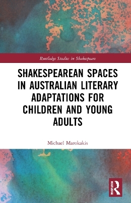 Shakespearean Spaces in Australian Literary Adaptations for Children and Young Adults - Michael Marokakis