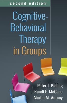 Cognitive-Behavioral Therapy in Groups, Second Edition - Peter J. Bieling, Randi E. McCabe, Martin M. Antony