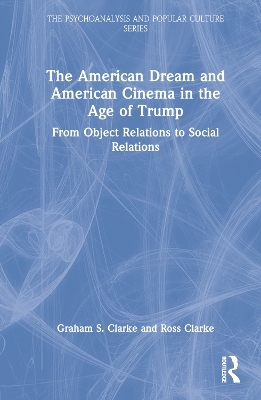 The American Dream and American Cinema in the Age of Trump - Graham S. Clarke, Ross Clarke