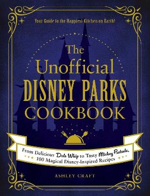 The Unofficial Disney Parks Cookbook - Ashley Craft