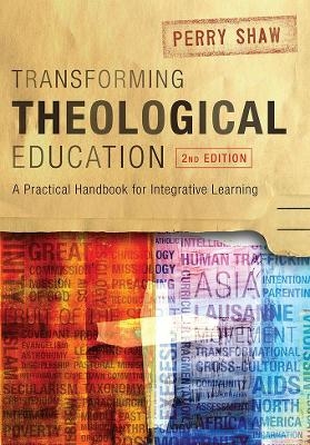 Transforming Theological Education, 2nd Edition - Perry Shaw