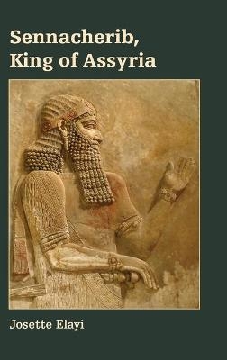 Sennacherib, King of Assyria - Josette Elayi