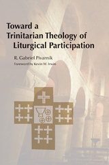 Toward a Trinitarian Theology of Liturgical Participation - R.  Gabriel Pivarnik