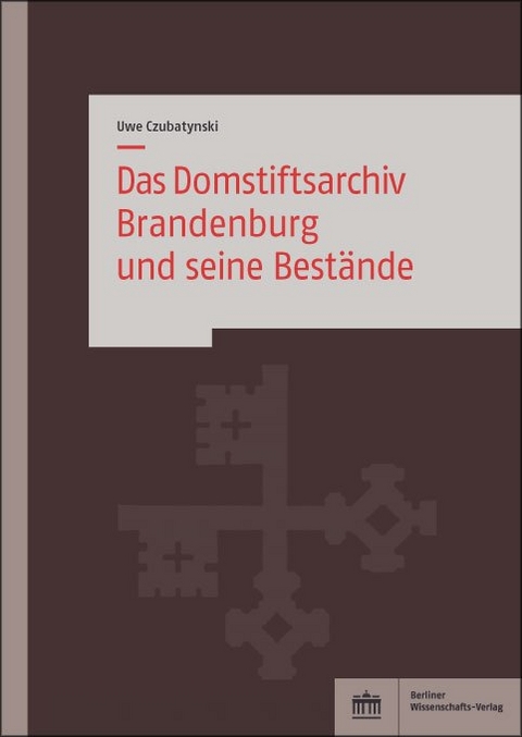Das Domstiftsarchiv Brandenburg und seine Bestände - Uwe Czubatynski